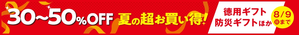 30～50％OFF　夏の超お買い得！徳用ギフト防災ギフトほか8/9（日）まで