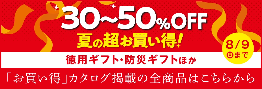30～50％OFF　夏の超お買い得！徳用ギフト防災ギフトほか8/9（日）まで