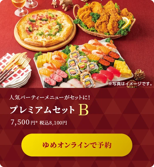 人気パーティーメニューがセットに！ プレミアムセットB 7,500円* 税込8,100円 ゆめオンラインで予約