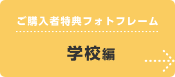 ご購入者特典フォトフレーム 学校編