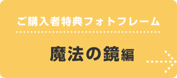 ご購入者特典フォトフレーム 魔法の鏡編
