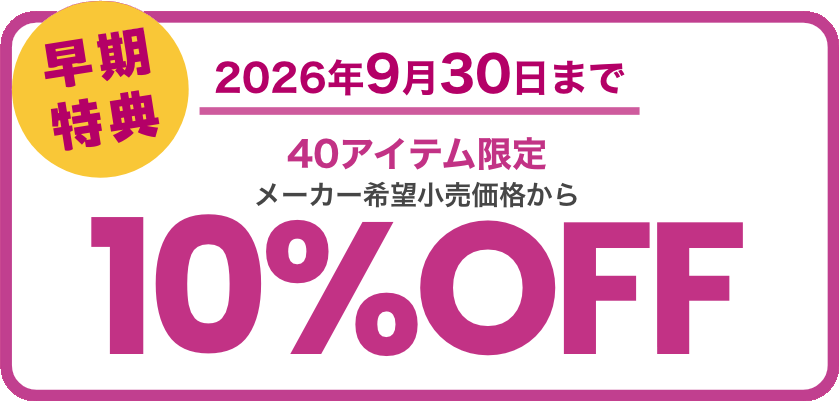 早期特典2 2026年9月30日まで 40アイテム限定10%OFF
