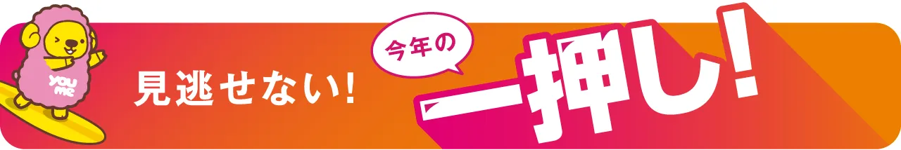 見逃せない！今年の一押し！